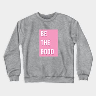 Be the good Crewneck Sweatshirt